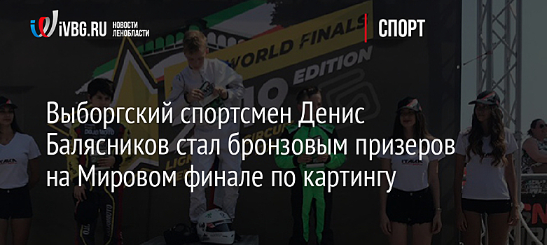 Выборгский спортсмен Денис Балясников стал бронзовым призеров на Мировом финале по картингу