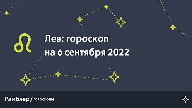 Лев: гороскоп на сегодня, 6 сентября 2022 года – Рамблер/гороскопы