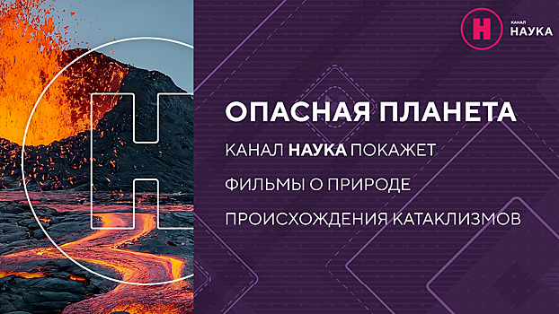 Так ли безопасна наша планета? Канал «Наука» покажет фильмы о природе катаклизмов