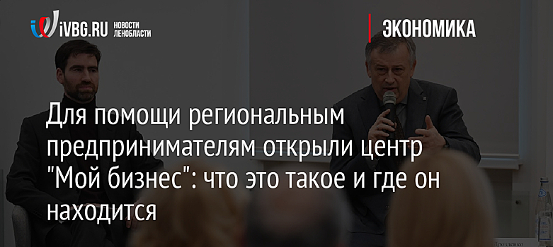 Для помощи региональным предпринимателям открыли центр "Мой бизнес": что это такое и где он находится