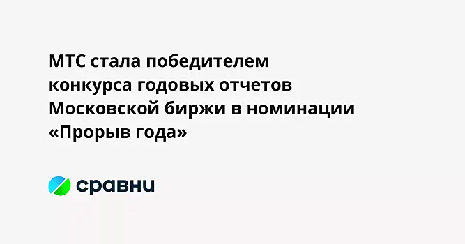 МТС стала победителем конкурса годовых отчетов Московской биржи в номинации «Прорыв года»