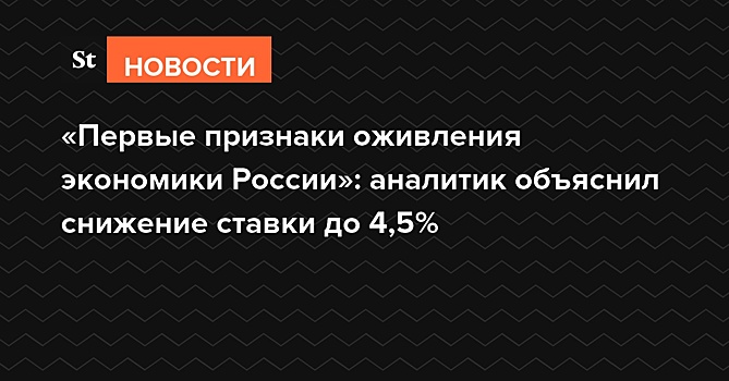 «Первые признаки оживления экономики России»: аналитик объяснил снижение ставки до 4,5%