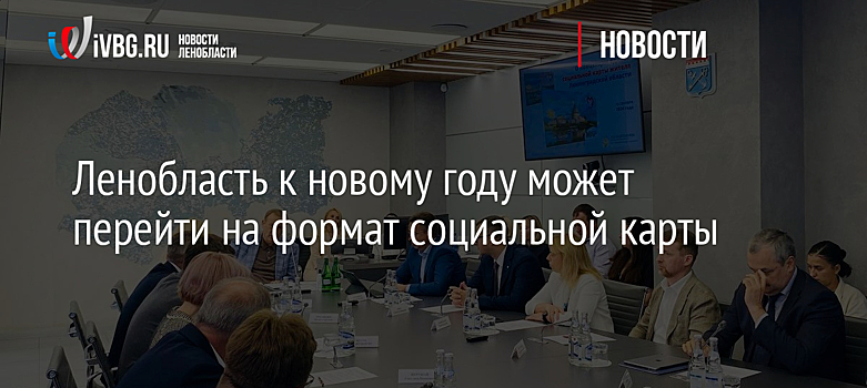 Ленобласть к новому году может перейти на формат социальной карты