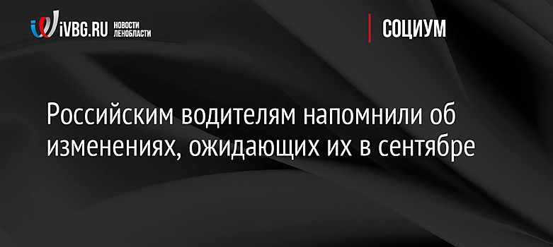 Российским водителям напомнили об изменениях, ожидающих их в сентябре