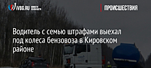 Водитель с семью штрафами выехал под колеса бензовоза в Кировском районе