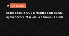 Возле здания ФСБ в Москве задержали журналистку RT и члена движения SERB