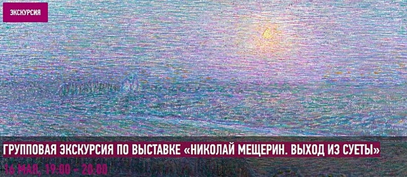 Музей русского импрессионизма в САО приглашает на экскурсию по выставке «Николай Мещерин. Выход из суеты»