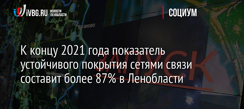 Показатель устойчивого покрытия сетями связи составит более 87% в Ленобласти