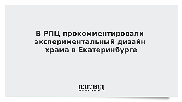 В РПЦ прокомментировали экспериментальный дизайн храма в Екатеринбурге