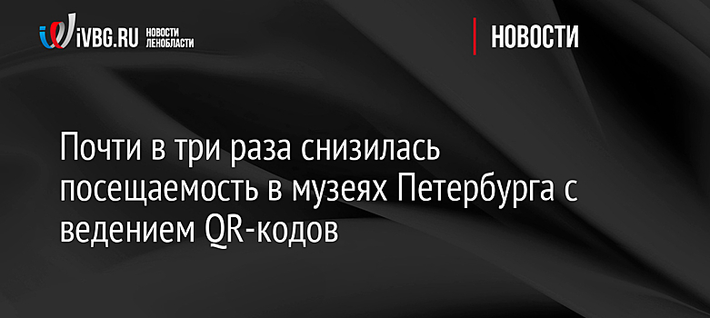 Почти в три раза снизилась посещаемость в музеях Петербурга с ведением QR-кодов