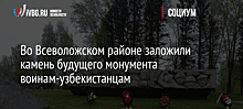 Во Всеволожском районе заложили камень будущего монумента воинам-узбекистанцам