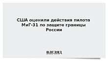 США оценили действия пилота МиГ-31 по защите границы России