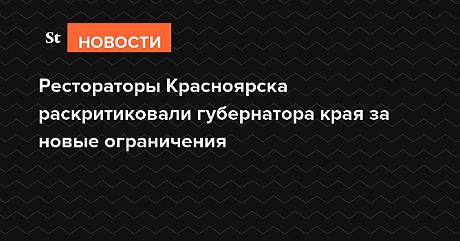 Рестораторы Красноярска раскритиковали губернатора края за новые ограничения