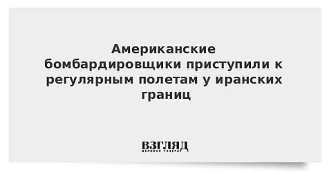 Американские бомбардировщики приступили к регулярным полетам у иранских границ