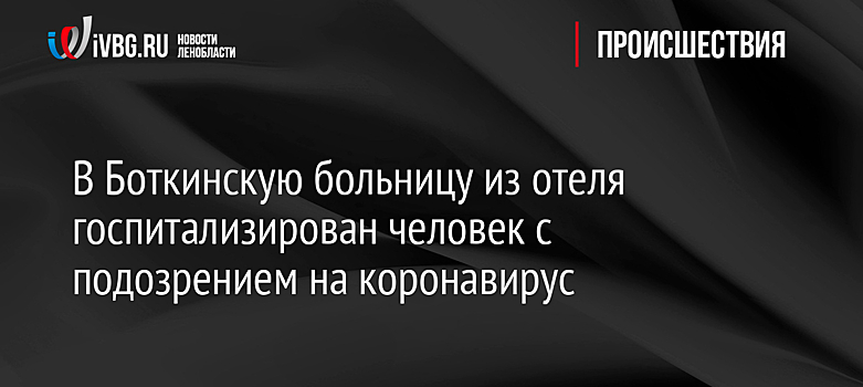 В Боткинскую больницу из отеля госпитализирован человек с подозрением на коронавирус