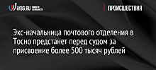 Экс-начальница почтового отделения в Тосно предстанет перед судом за присвоение более 500 тысяч рублей