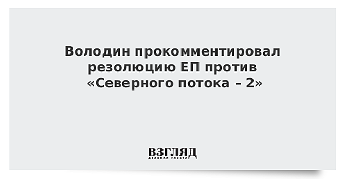 Володин оценил решение ЕП по «Северному потоку-2»