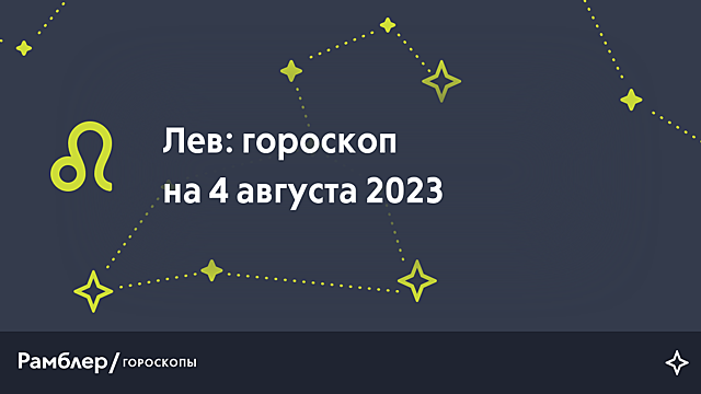 Лев: гороскоп на сегодня, 4 августа 2023 года – Рамблер/гороскопы