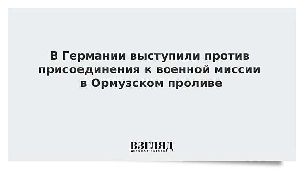 В Германии выступили против присоединения к военной миссии в Ормузском проливе