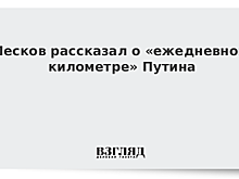 Песков рассказал о «ежедневном километре» Путина