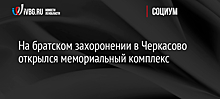 На братском захоронении в Черкасово открылся мемориальный комплекс