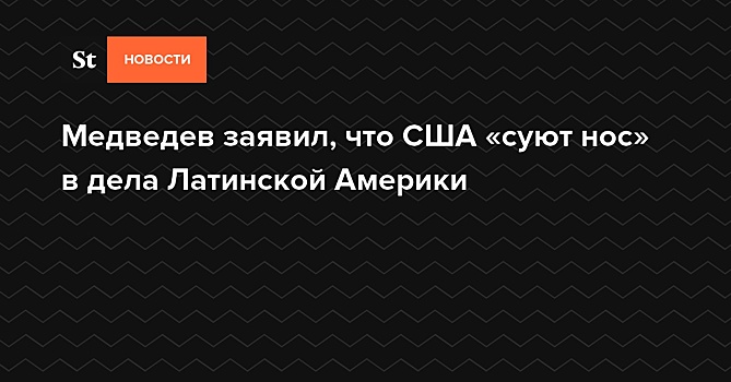 Медведев заявил, что США «суют нос» в дела Латинской Америки