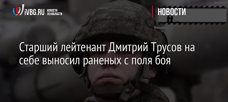 Старший лейтенант Дмитрий Трусов на себе выносил раненых с поля боя