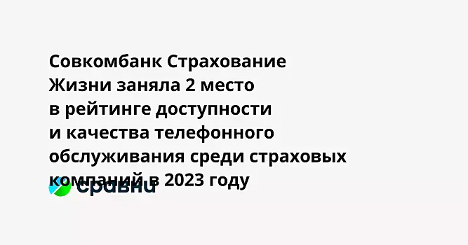 Совкомбанк Страхование Жизни заняла 2 место в рейтинге доступности и качества телефонного обслуживания среди страховых компаний в 2023 году
