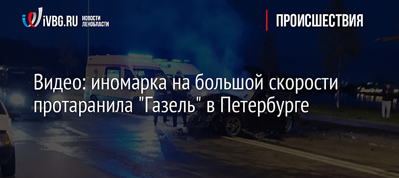 Видео: иномарка на большой скорости протаранила "Газель" в Петербурге