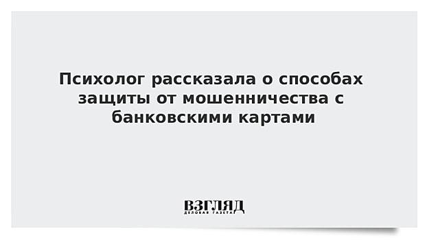 Психолог рассказала о способах защиты от мошенничества с банковскими картами