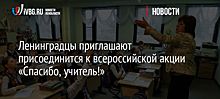 Ленинградцы приглашают присоединится к всероссийской акции «Спасибо, учитель!»