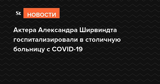 Актера Александра Ширвиндта госпитализировали в Москве с COVID-19