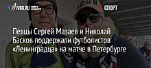 Певцы Сергей Мазаев и Николай Басков поддержали футболистов «Ленинградца» на матче в Петербурге