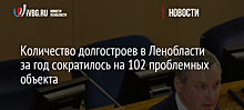 Количество долгостроев в Ленобласти за год сократилось на 102 проблемных объекта