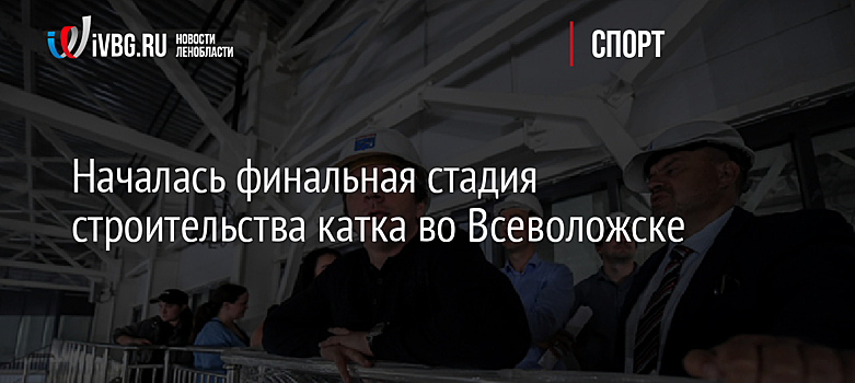 Началась финальная стадия строительства катка во Всеволожске