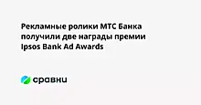 Рекламные ролики МТС Банка получили две награды премии Ipsos Bank Ad Awards