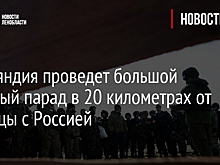 Финляндия проведет большой военный парад в 20 километрах от границы с Россией