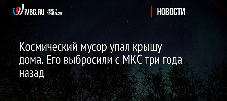 Космический мусор упал на крышу дома. Его выбросили с МКС три года назад