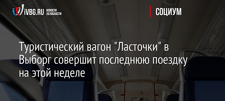Туристический вагон "Ласточки" в Выборг совершит последнюю поездку на этой неделе