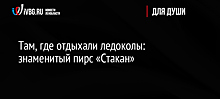 Там, где отдыхали ледоколы: знаменитый пирс «Стакан»