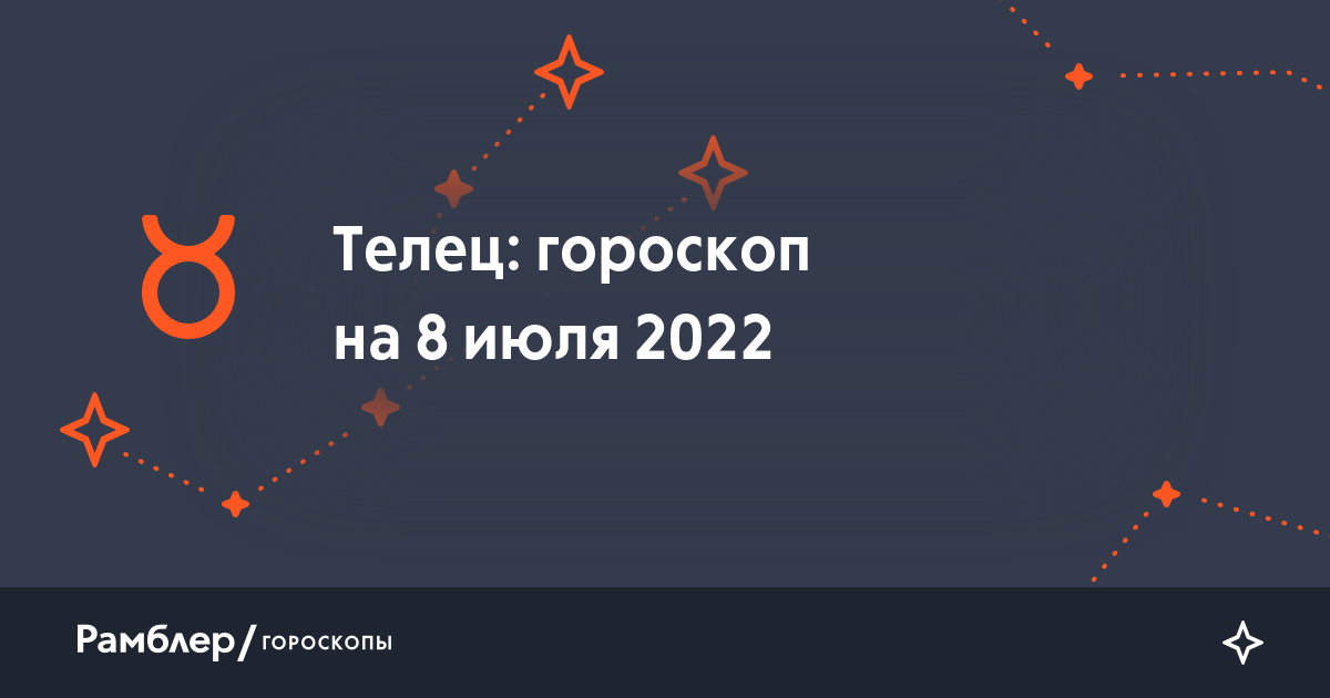 Телец: гороскоп на сегодня, 8 июля 2022 года –Рамблер/гороскопы