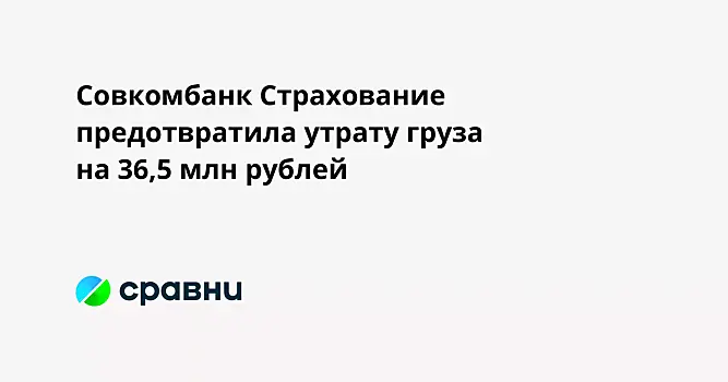 Совкомбанк Страхование предотвратила утрату груза на 36,5 млн рублей