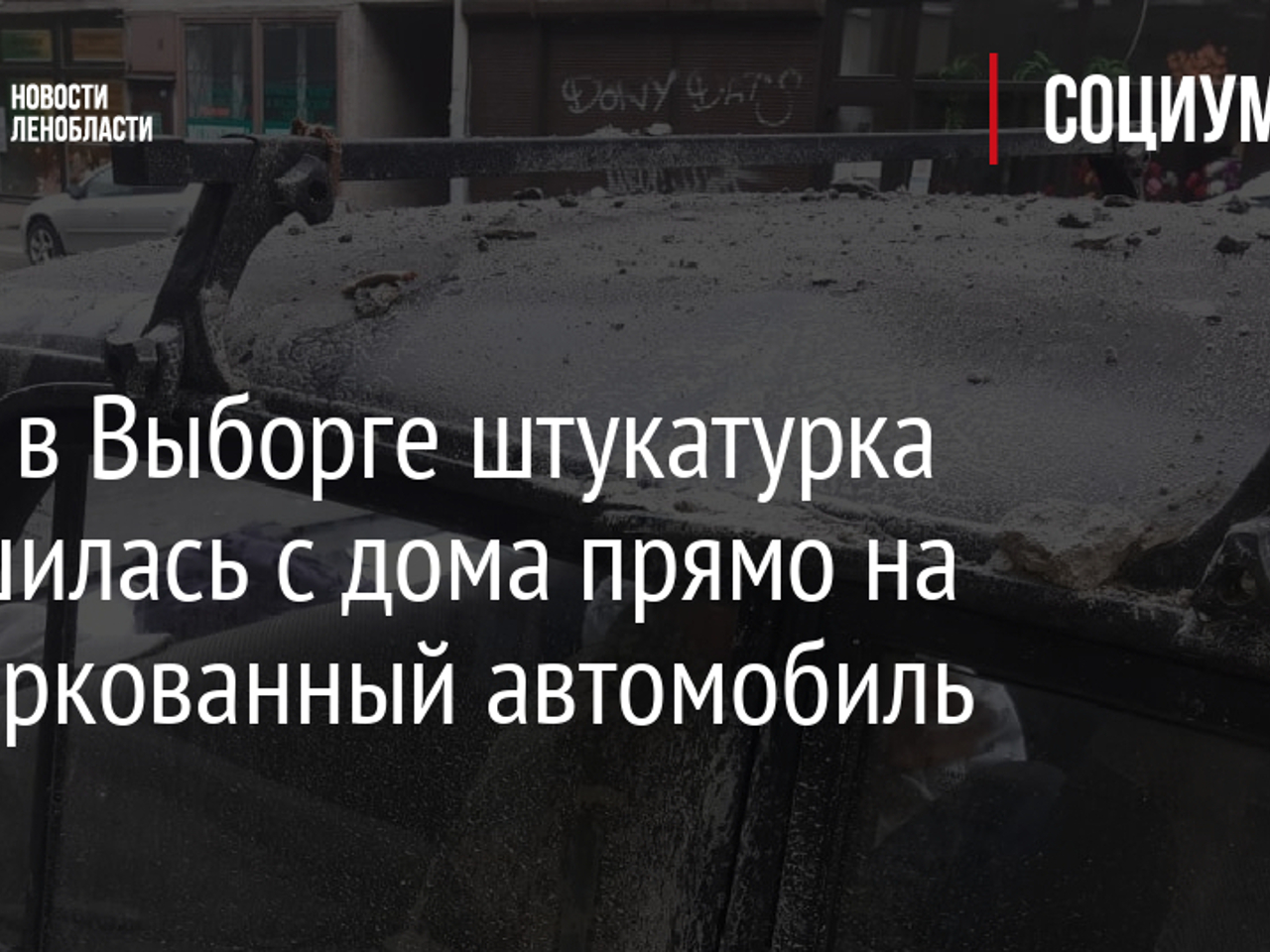 Фото: в Выборге штукатурка обрушилась с дома прямо на припаркованный  автомобиль - Рамблер/авто