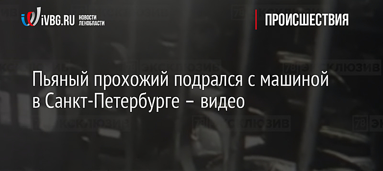 Пьяный прохожий подрался с машиной в Санкт-Петербурге – видео
