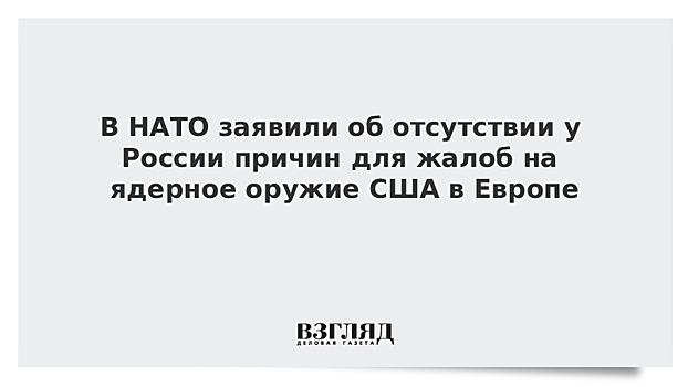 В НАТО заявили об отсутствии у России причин для жалоб на ядерное оружие США в Европе