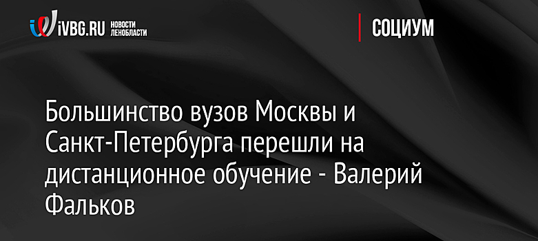 Большинство вузов Москвы и Санкт-Петербурга перешли на дистанционное обучение - Валерий Фальков