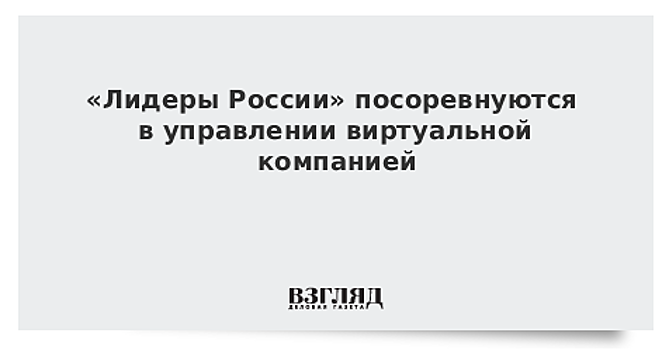 «Лидеры России» посоревнуются в управлении виртуальной компанией