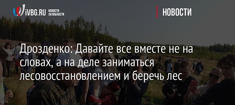 Дрозденко: Давайте все вместе не на словах, а на деле заниматься лесовосстановлением и беречь лес