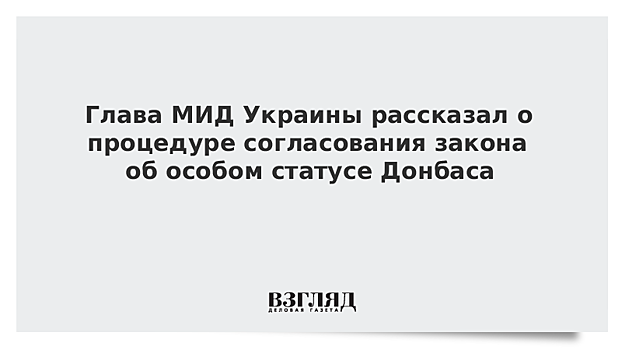 Глава МИД Украины рассказал о процедуре согласования закона об особом статусе Донбаса