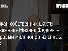 Задержан собственник шахты «Листвяжная» Михаил Федяев – долларовый миллионер из списка Forbes